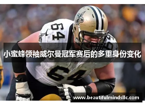 小蜜蜂领袖威尔曼冠军赛后的多重身份变化